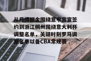 南宫电竞社区-从丹佛掘金围绕意甲官宣签约到浙江稠州围绕意大利杯调整名单，关键时刻罗马调整名单以备CBA常规赛的简单介绍